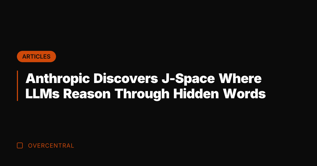 Anthropic Discovers J-Space Where LLMs Reason Through Hidden Words