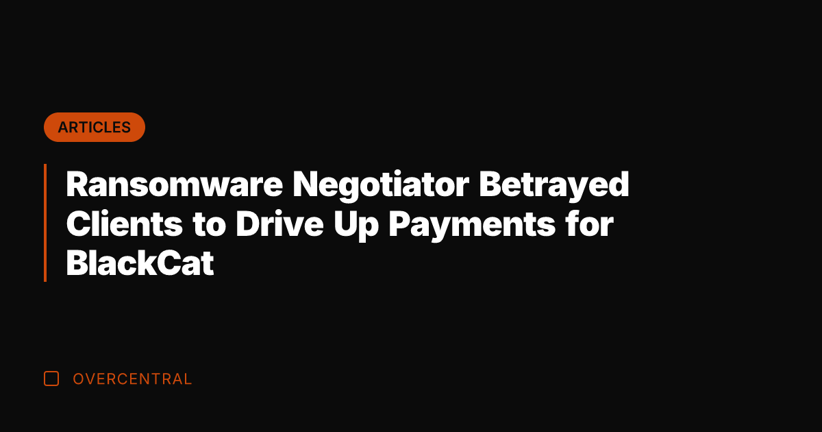 Ransomware Negotiator Betrayed Clients to Drive Up Payments for BlackCat