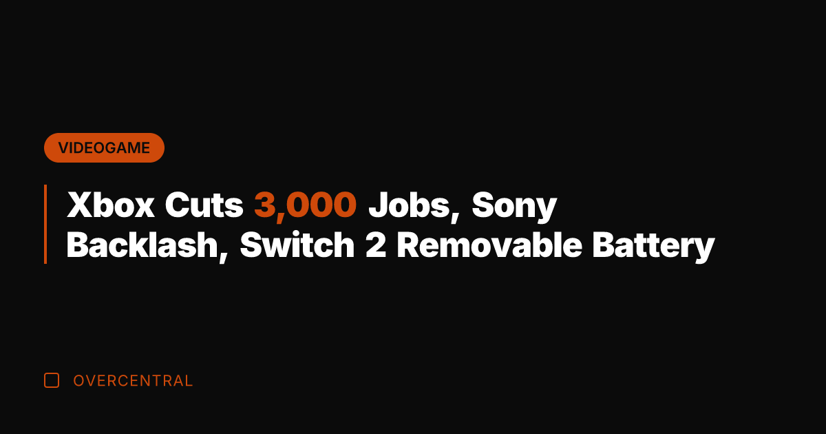 Xbox Cuts 3,000 Jobs, Sony Backlash, Switch 2 Removable Battery