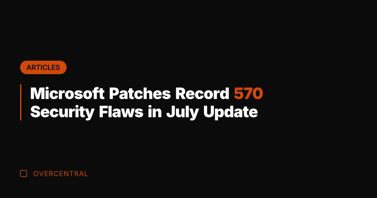 Microsoft Patches Record 570 Security Flaws in July Update