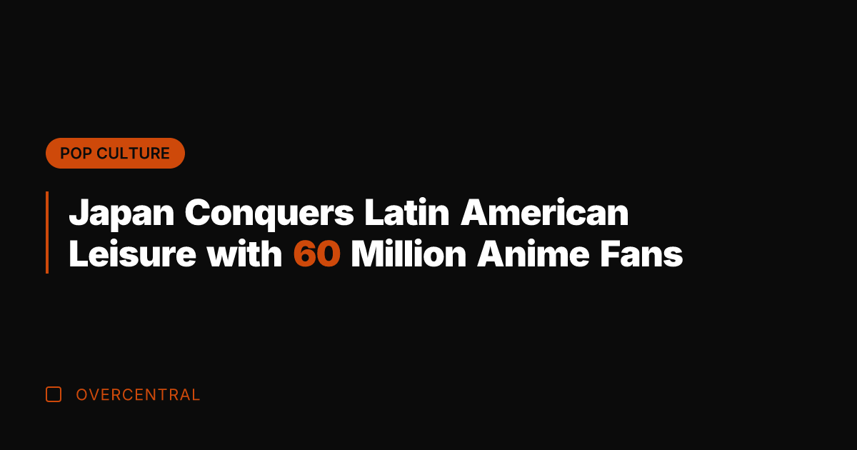 Japan Conquers Latin American Leisure with 60 Million Anime Fans