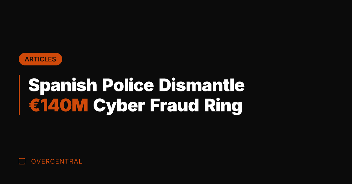 Spanish Police Dismantle €140M Cyber Fraud Ring