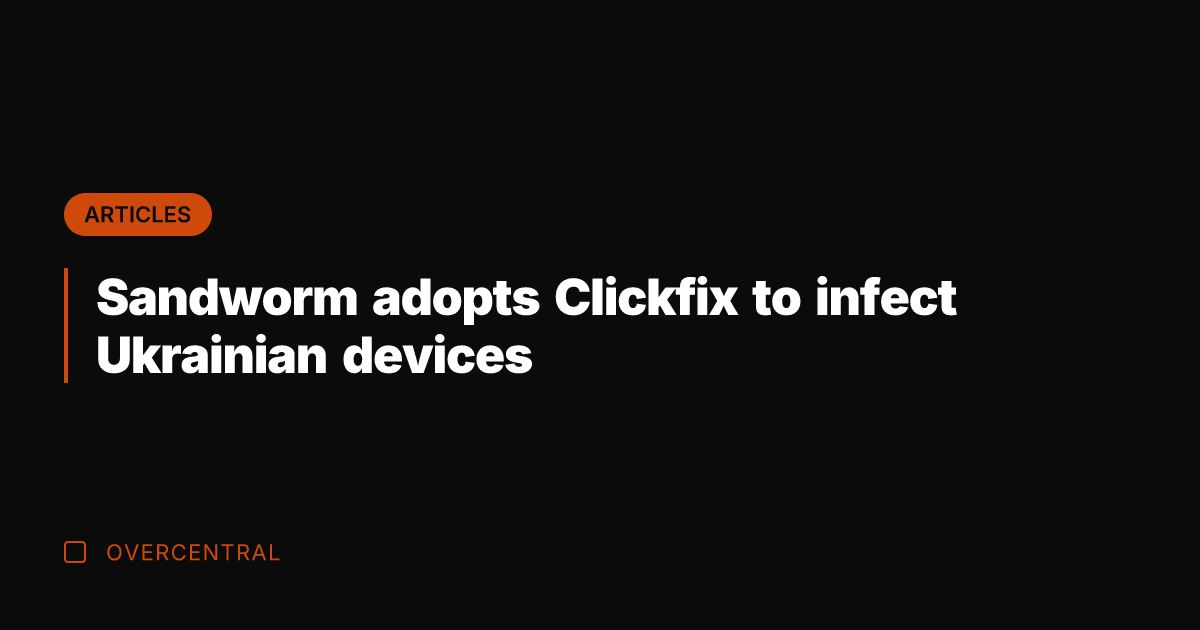 Sandworm adopts Clickfix to infect Ukrainian devices