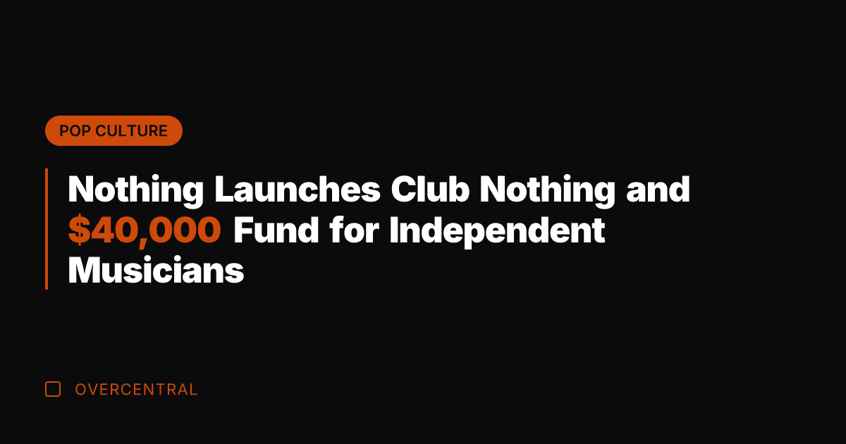 Nothing Launches Club Nothing and ,000 Fund for Independent Musicians