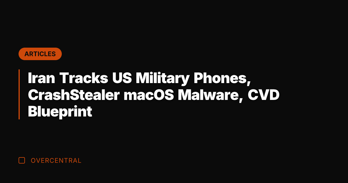 Iran Tracks US Military Phones, CrashStealer macOS Malware, CVD Blueprint