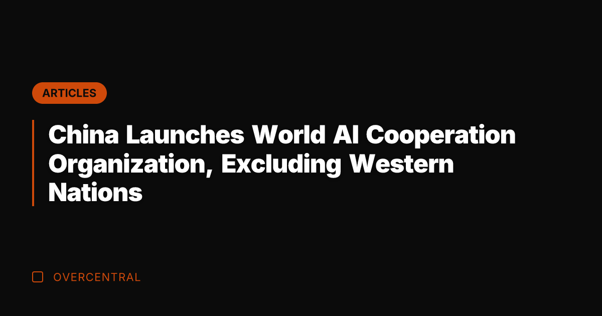 China Launches World AI Cooperation Organization, Excluding Western Nations