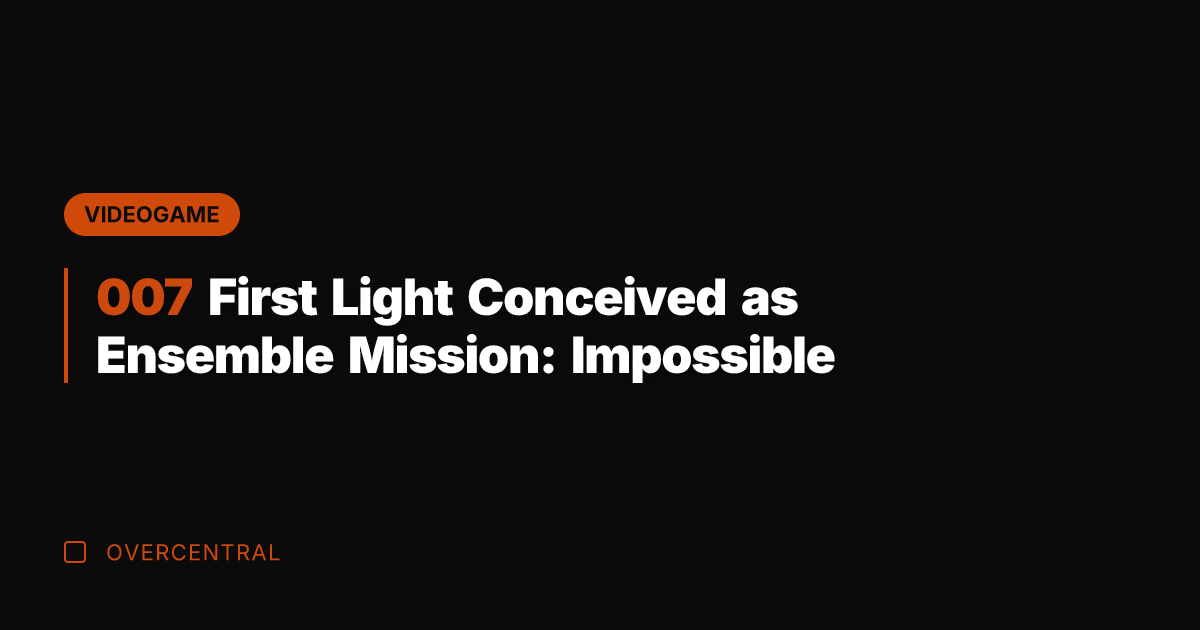 007 First Light Conceived as Ensemble Mission: Impossible