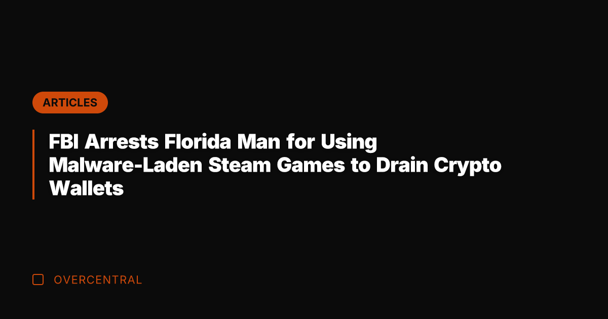 FBI Arrests Florida Man for Using Malware-Laden Steam Games to Drain Crypto
