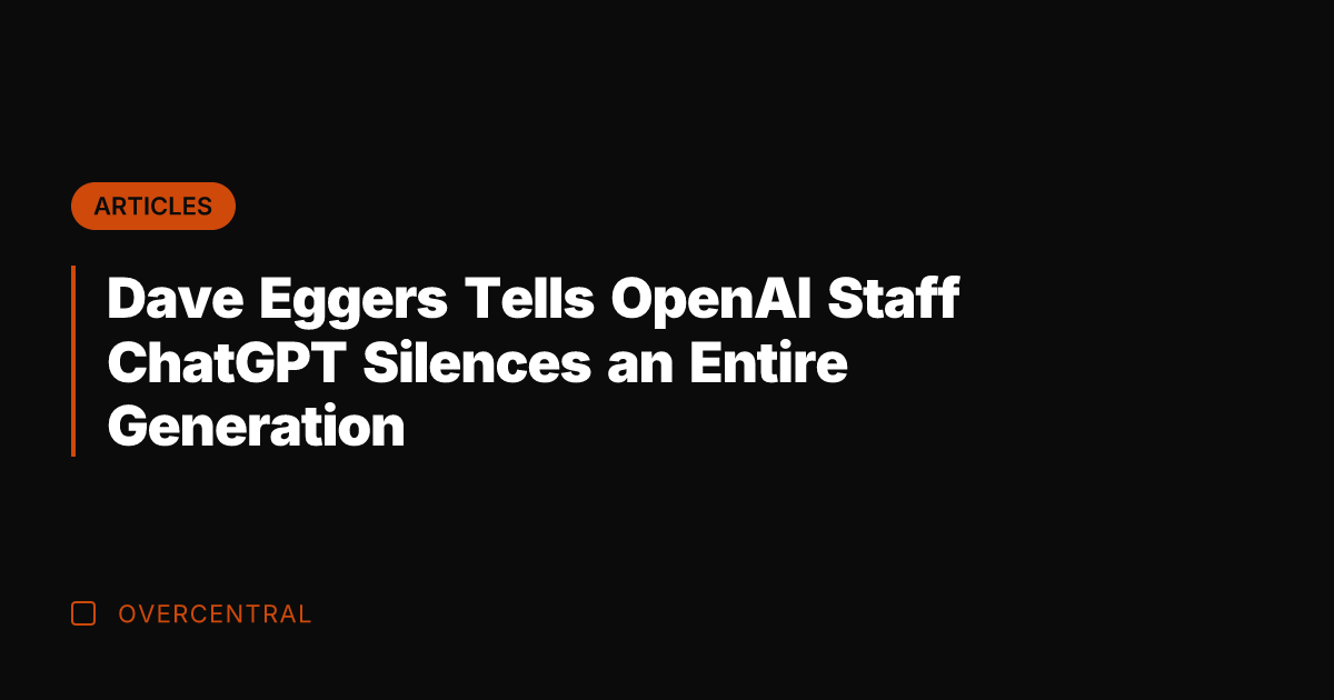 Dave Eggers Tells OpenAI Staff ChatGPT Silences an Entire Generation