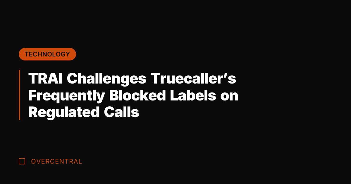 TRAI Challenges Truecaller’s Frequently Blocked Labels on Regulated Calls