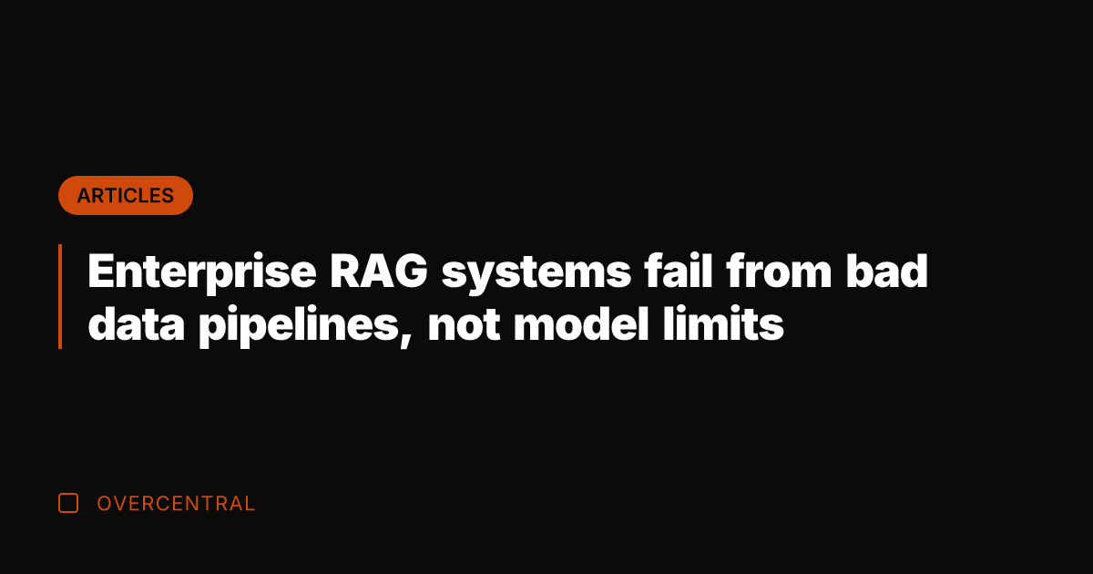 Enterprise RAG systems fail from bad data pipelines, not model limits