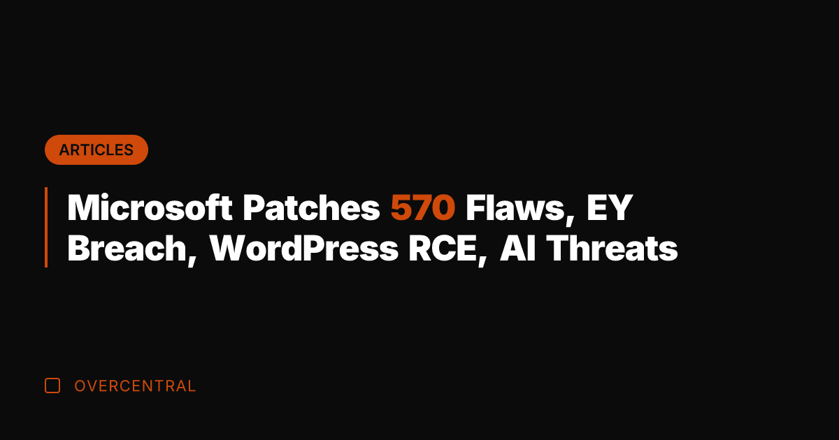 Microsoft Patches 570 Flaws, EY Breach, WordPress RCE, AI Threats