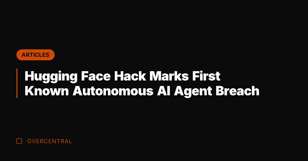Hugging Face Hack Marks First Known Autonomous AI Agent Breach