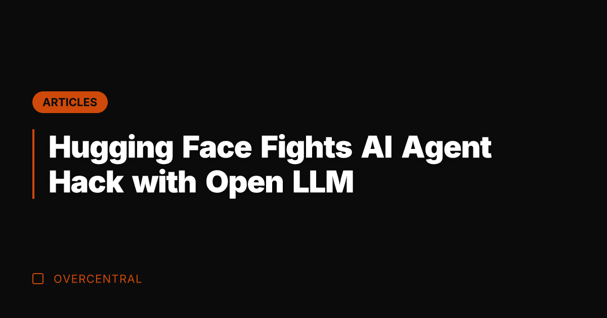 Hugging Face Fights AI Agent Hack with Open LLM