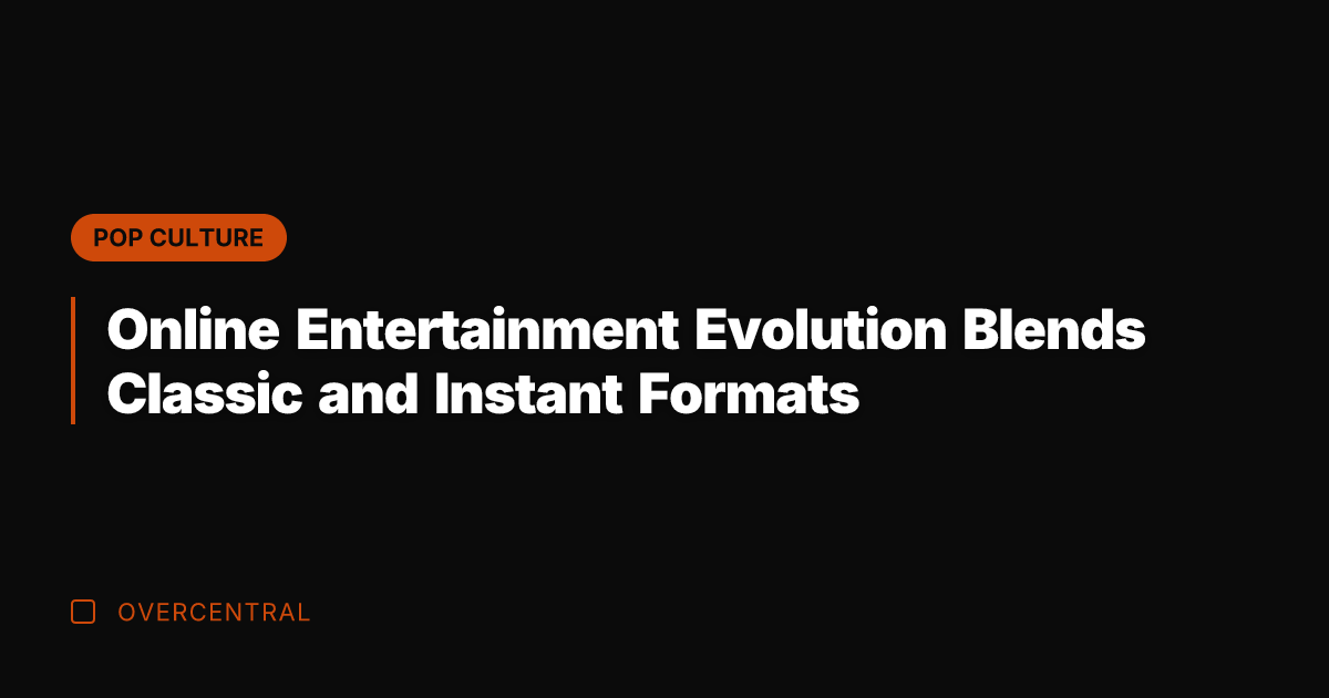 Online Entertainment Evolution Blends Classic and Instant Formats