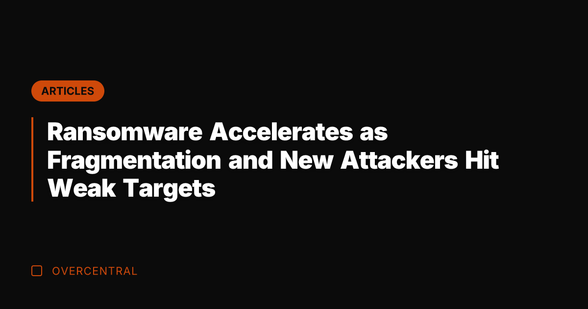 Ransomware Accelerates as Fragmentation and New Attackers Hit Weak Targets