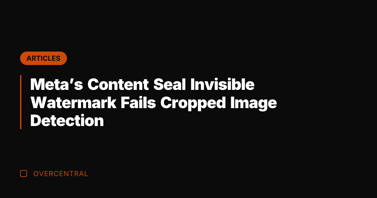Meta’s Content Seal Invisible Watermark Fails Cropped Image Detection