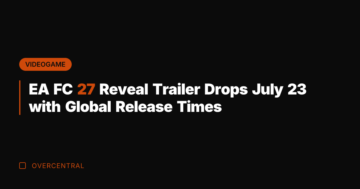 EA FC 27 Reveal Trailer Drops July 23 with Global Release Times