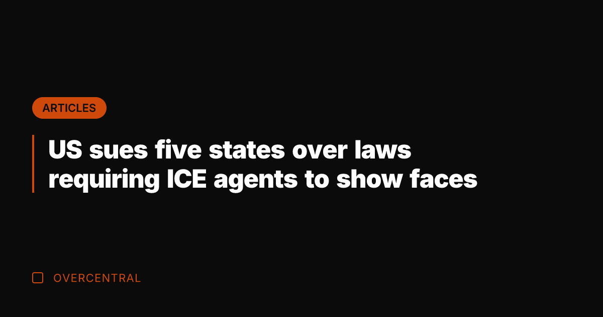 US sues five states over laws requiring ICE agents to show faces