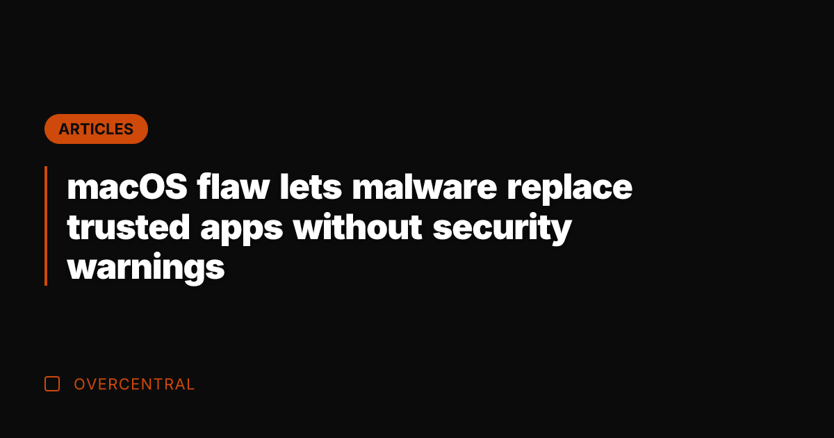 macOS flaw lets malware replace trusted apps without security warnings
