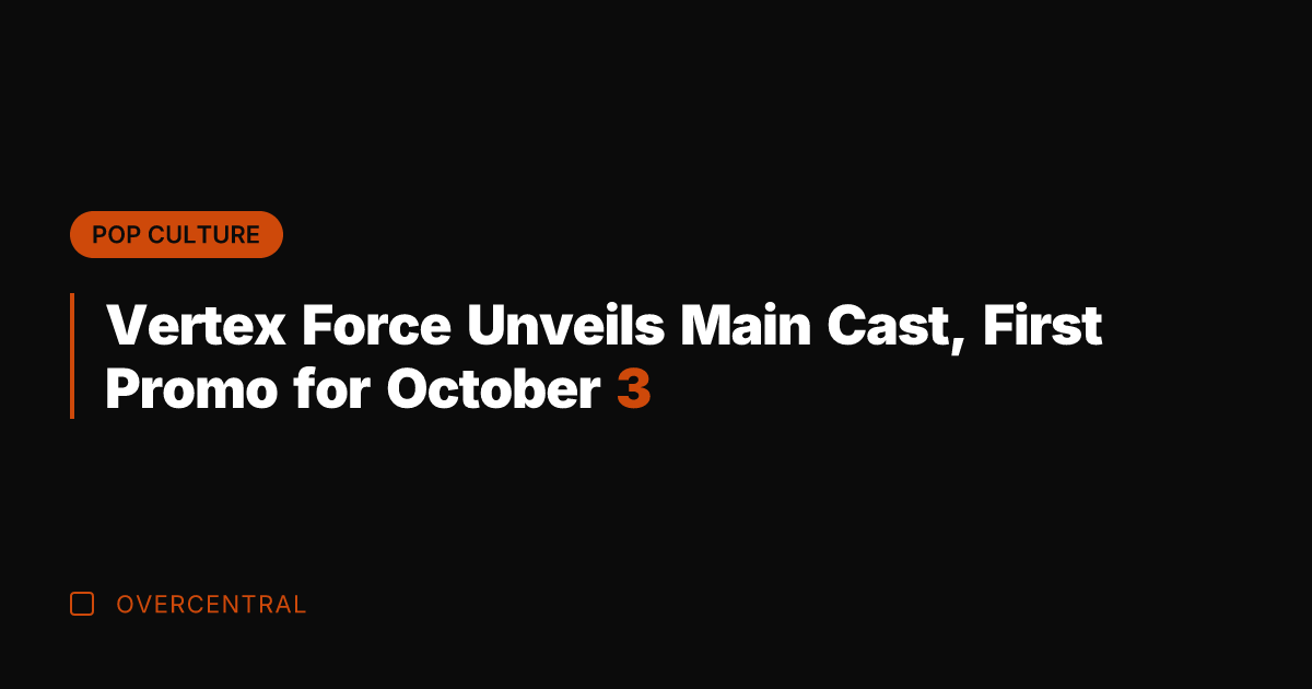 Vertex Force Unveils Main Cast, First Promo for October 3