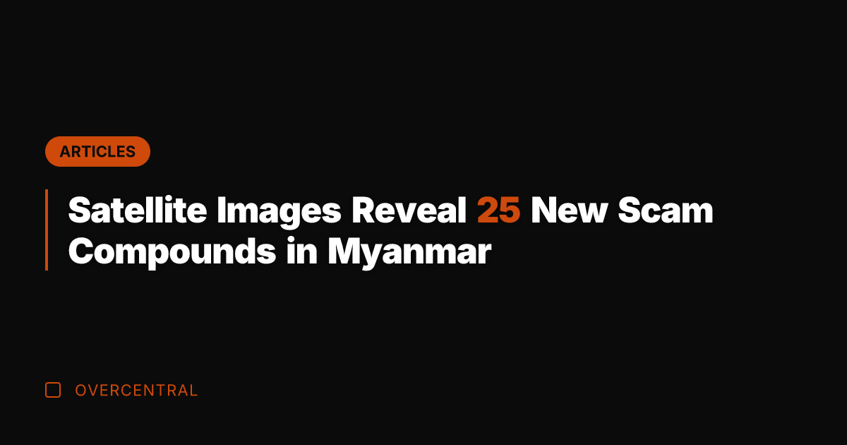 Satellite Images Reveal 25 New Scam Compounds in Myanmar