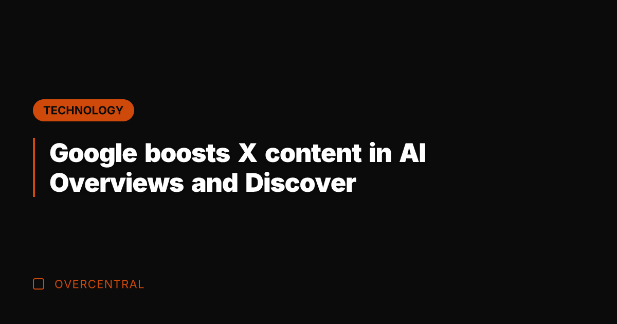 Google boosts X content in AI Overviews and Discover