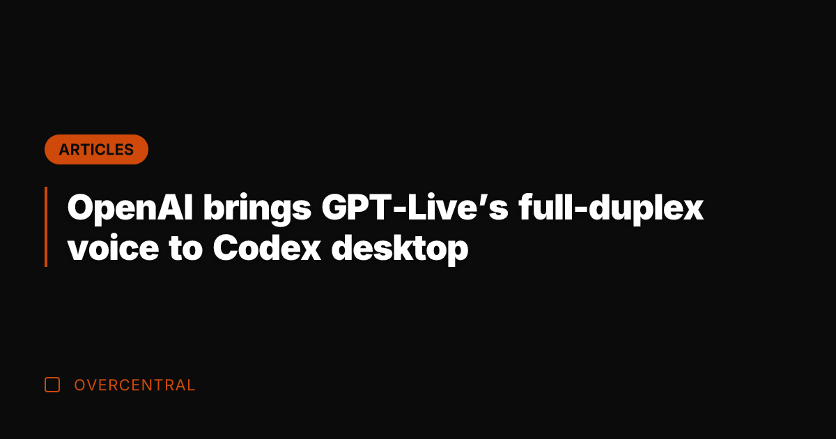 OpenAI brings GPT-Live’s full-duplex voice to Codex desktop