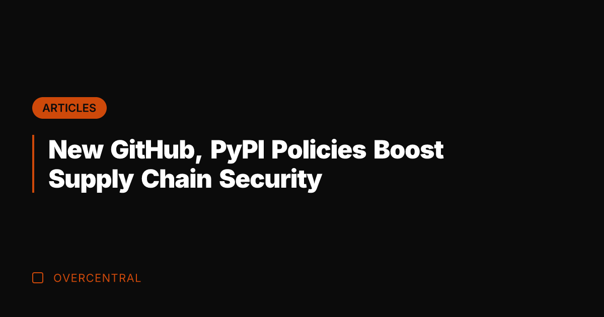 New GitHub, PyPI Policies Boost Supply Chain Security