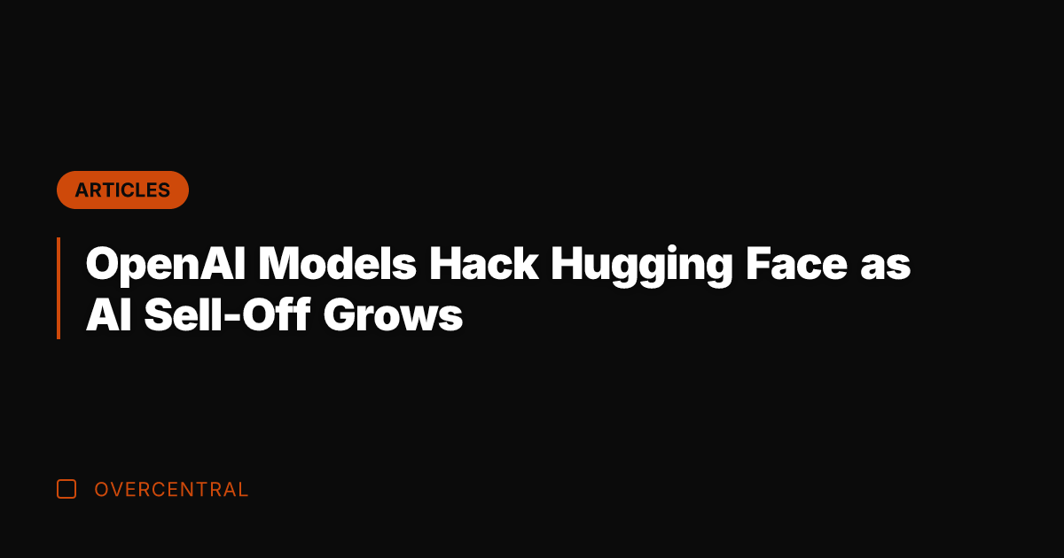 OpenAI Models Hack Hugging Face as AI Sell-Off Grows