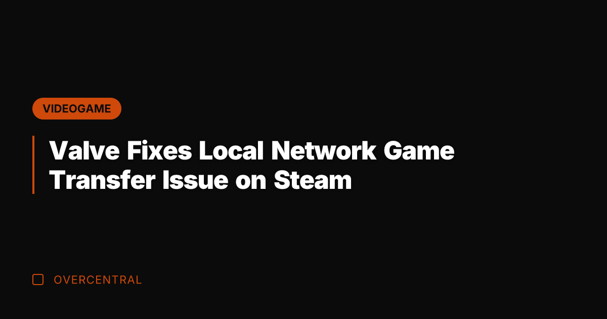 Valve Fixes Local Network Game Transfer Issue on Steam
