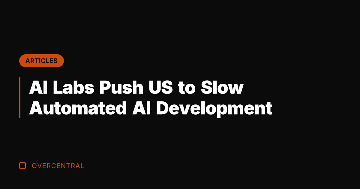 AI Labs Push US to Slow Automated AI Development