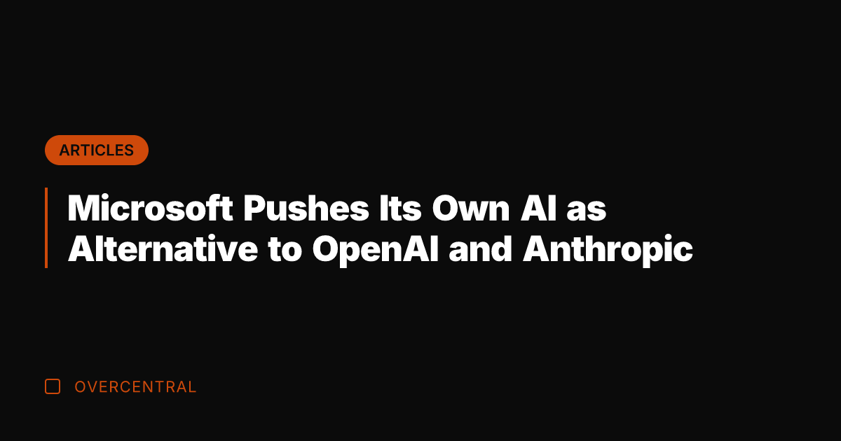 Microsoft Pushes Its Own AI as Alternative to OpenAI and Anthropic