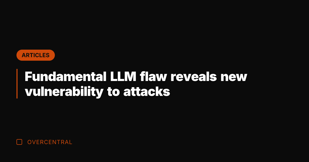 Fundamental LLM flaw reveals new vulnerability to attacks