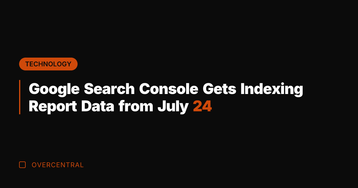 Google Search Console Gets Indexing Report Data from July 24