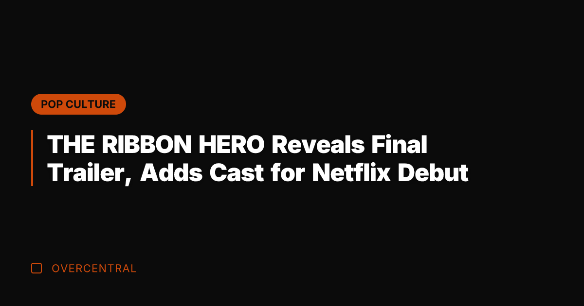 THE RIBBON HERO Reveals Final Trailer, Adds Cast for Netflix Debut