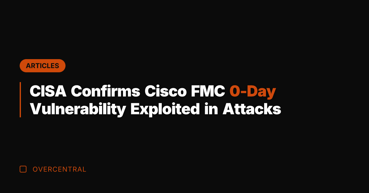 CISA Confirms Cisco FMC 0-Day Vulnerability Exploited in Attacks