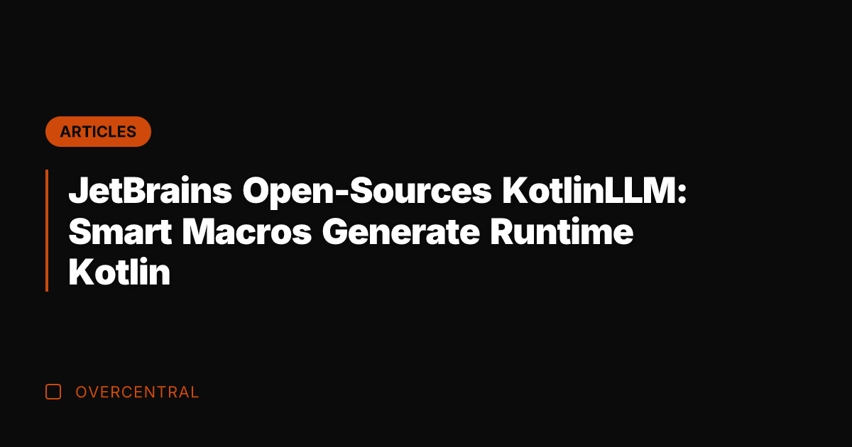 JetBrains Open-Sources KotlinLLM: Smart Macros Generate Runtime Kotlin