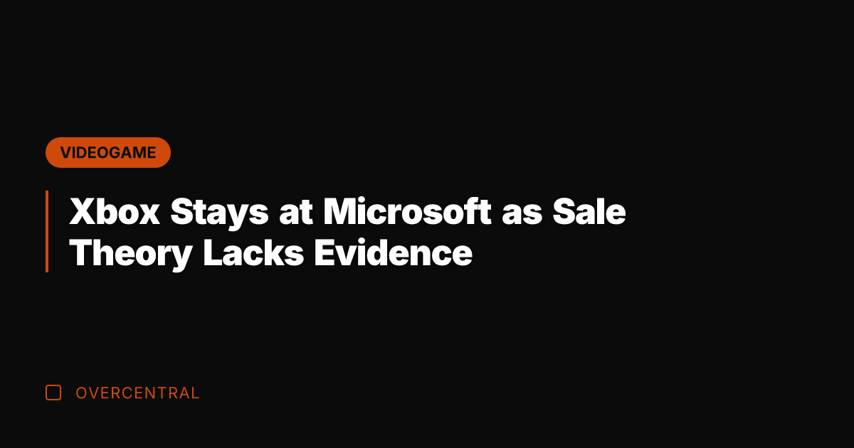 Xbox Stays at Microsoft as Sale Theory Lacks Evidence