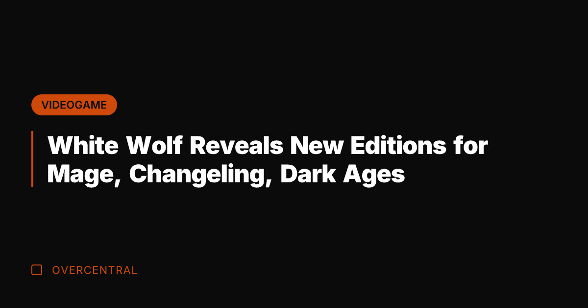 White Wolf Reveals New Editions for Mage, Changeling, Dark Ages