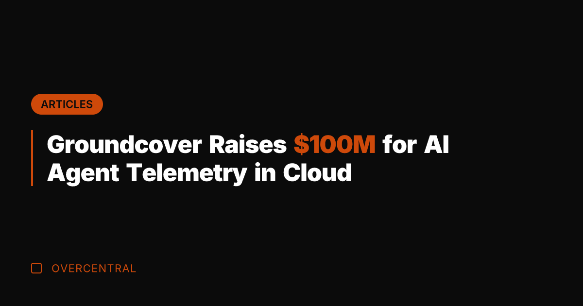 Groundcover Raises 0M for AI Agent Telemetry in Cloud