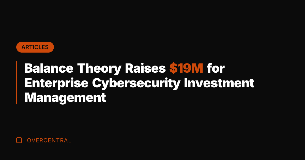Balance Theory Raises M for Enterprise Cybersecurity Investment Management