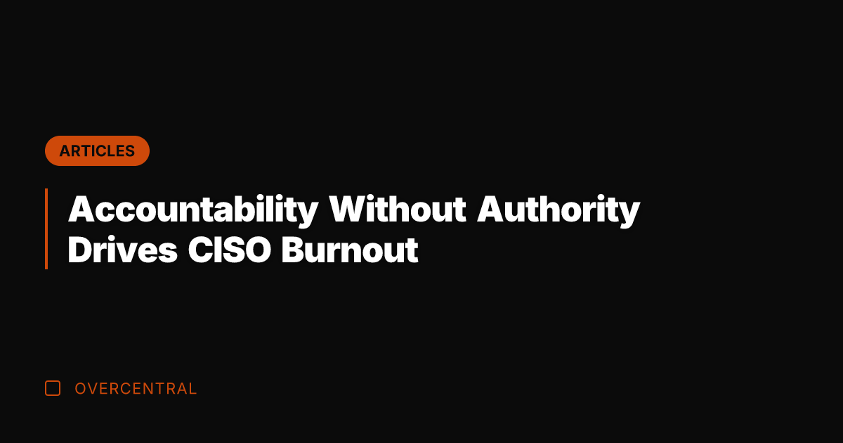Accountability Without Authority Drives CISO Burnout