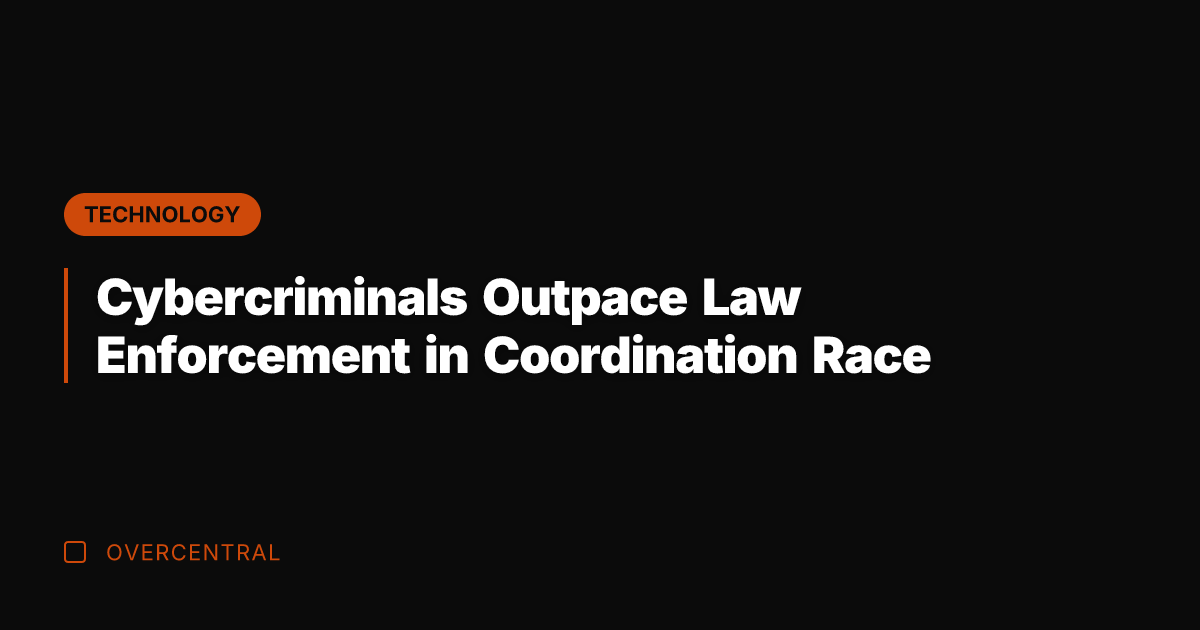 Cybercriminals Outpace Law Enforcement in Coordination Race