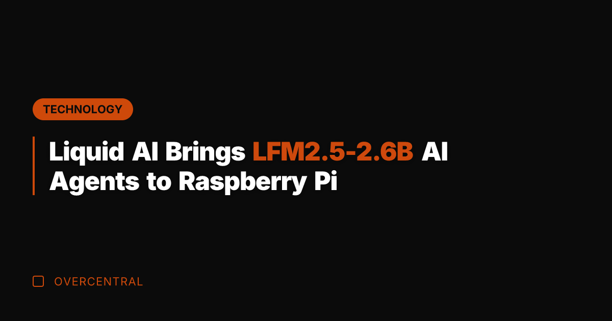 Liquid AI Brings LFM2.5-2.6B AI Agents to Raspberry Pi