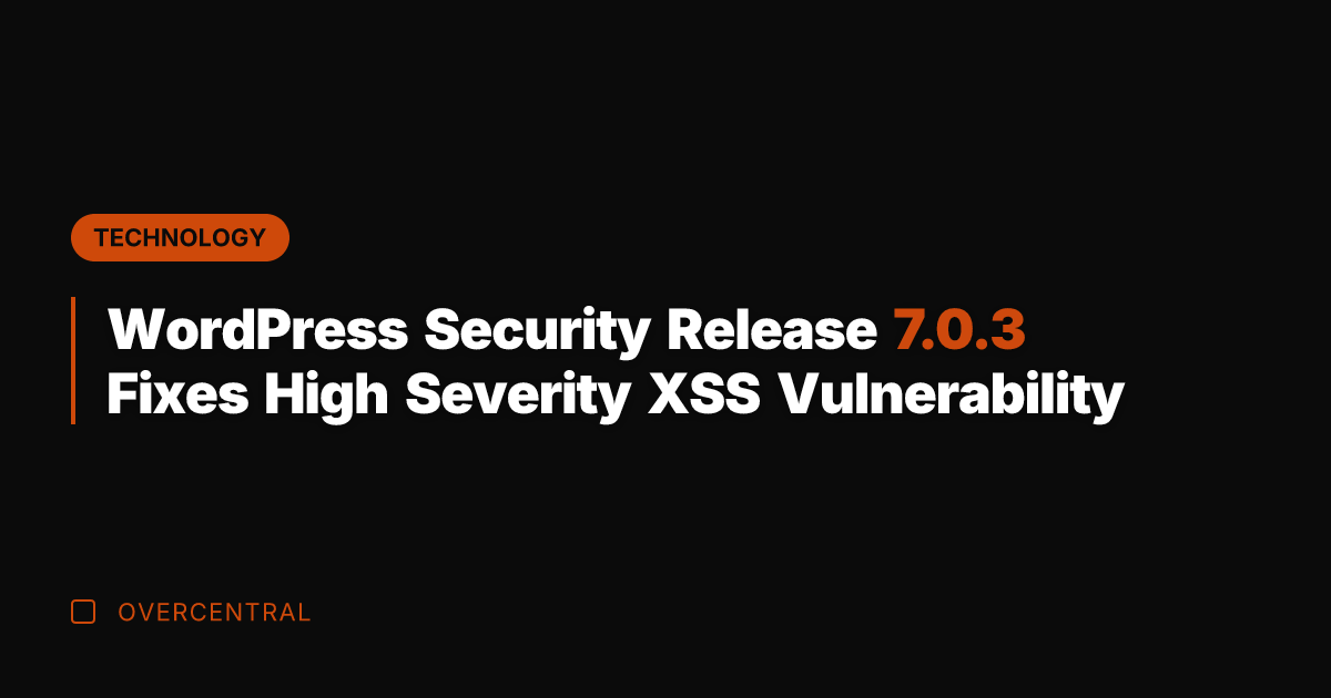 WordPress Security Release 7.0.3 Fixes High Severity XSS Vulnerability