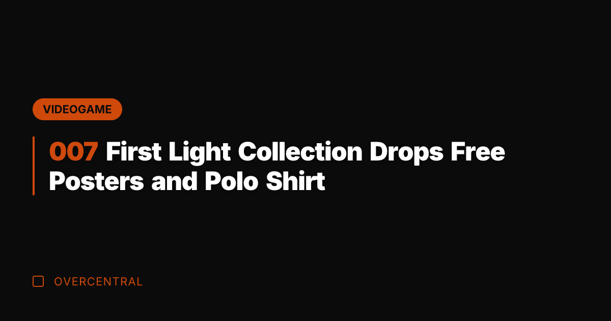 007 First Light Collection Drops Free Posters and Polo Shirt