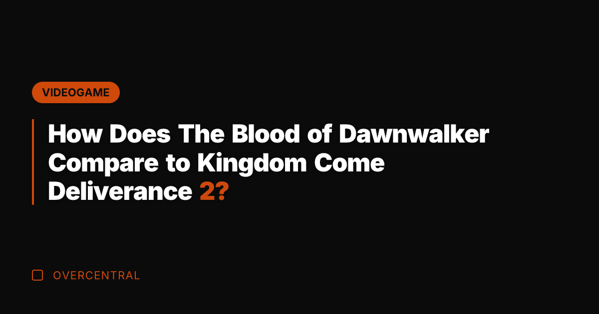 How Does The Blood of Dawnwalker Compare to Kingdom Come Deliverance 2?