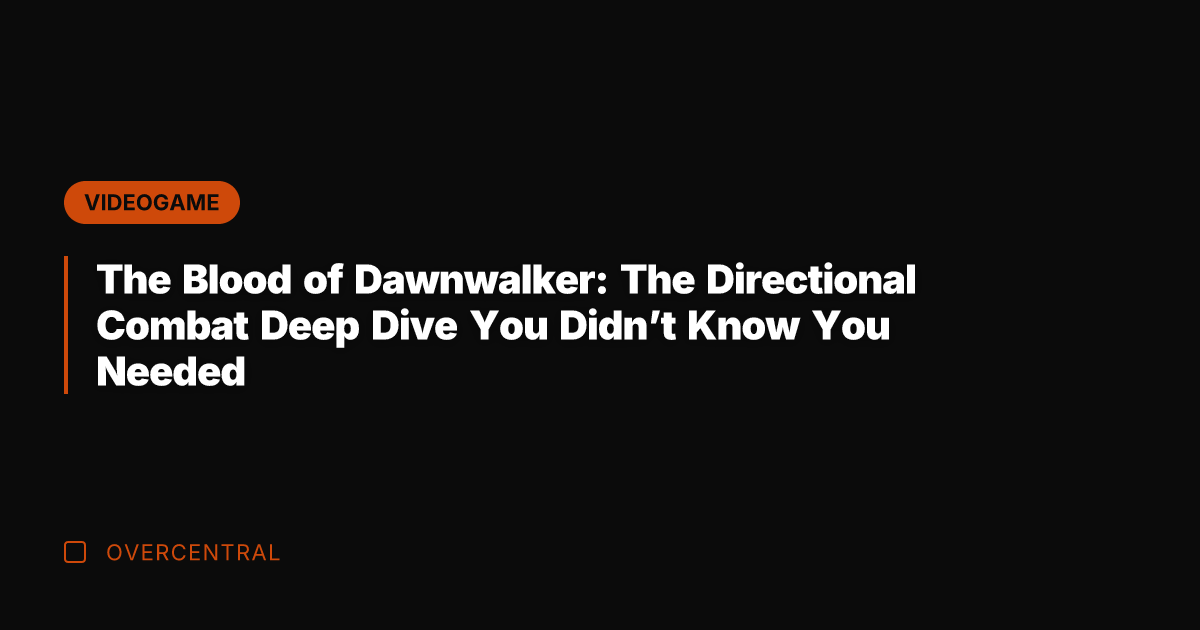 The Blood of Dawnwalker: The Directional Combat Deep Dive You Didn’t Know