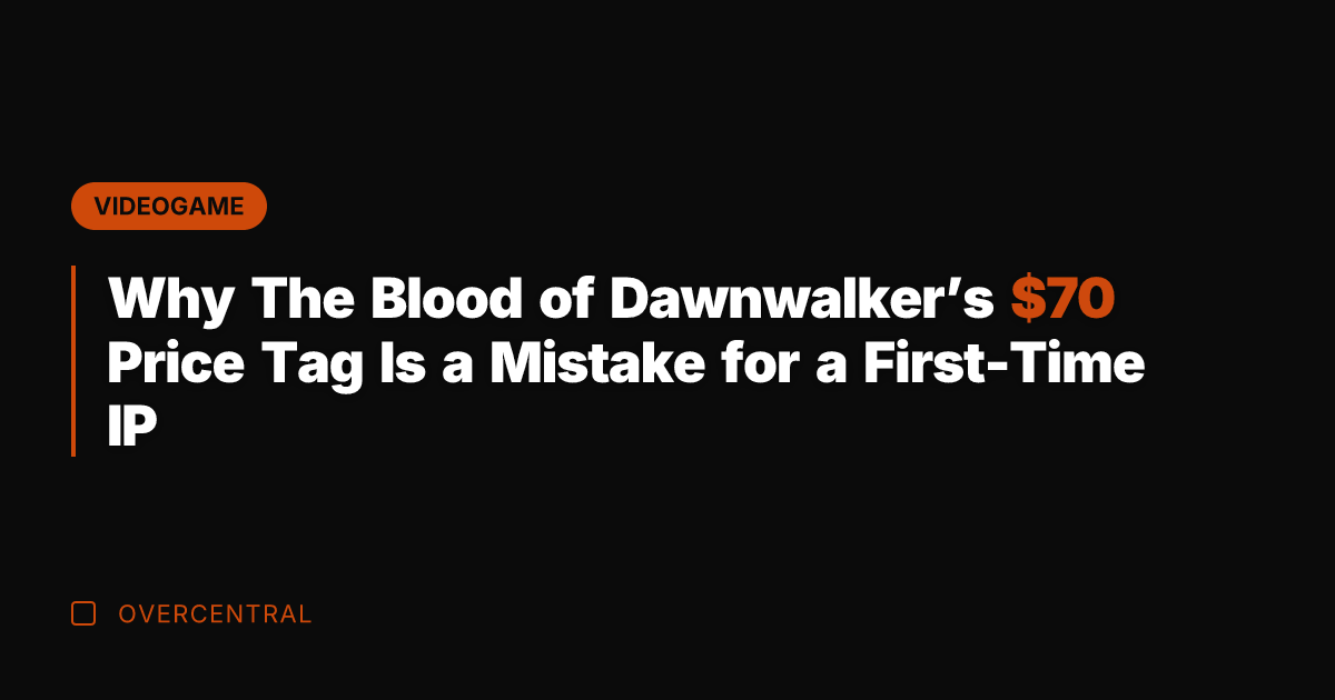 Why The Blood of Dawnwalker’s  Price Tag Is a Mistake for